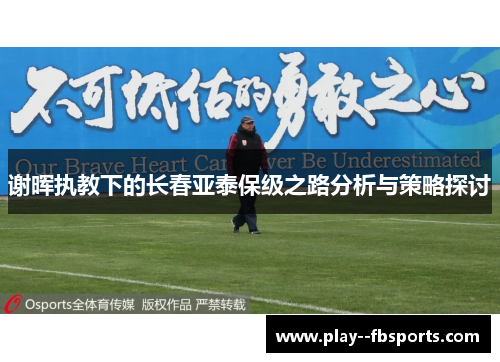 谢晖执教下的长春亚泰保级之路分析与策略探讨