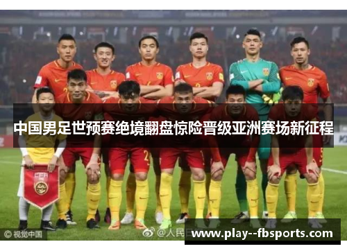 中国男足世预赛绝境翻盘惊险晋级亚洲赛场新征程